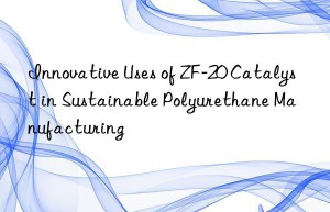 innovative uses of zf-20 catalyst in sustainable polyurethane manufacturing