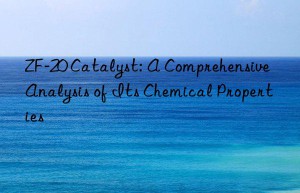 zf-20 catalyst: a comprehensive analysis of its chemical properties