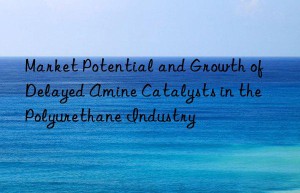 market potential and growth of delayed amine catalysts in the polyurethane industry