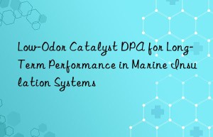 low-odor catalyst dpa for long-term performance in marine insulation systems