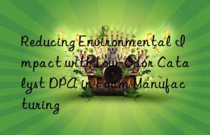 reducing environmental impact with low-odor catalyst dpa in foam manufacturing