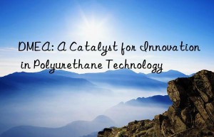 dmea: a catalyst for innovation in polyurethane technology