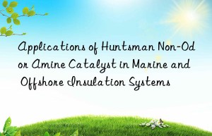 applications of  non-odor amine catalyst in marine and offshore insulation systems