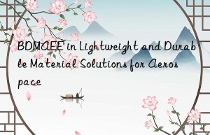 bdmaee in lightweight and durable material solutions for aerospace
