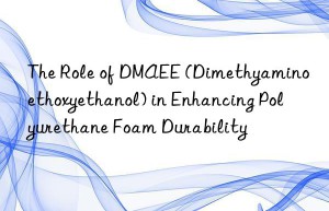 the role of dmaee (dimethyaminoethoxyethanol) in enhancing polyurethane foam durability