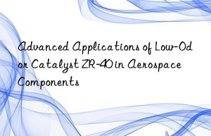 advanced applications of low-odor catalyst zr-40 in aerospace components