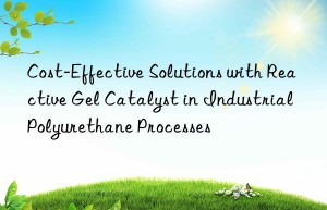 cost-effective solutions with reactive gel catalyst in industrial polyurethane processes