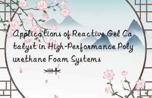 applications of reactive gel catalyst in high-performance polyurethane foam systems