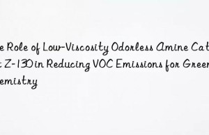 the role of low-viscosity odorless amine catalyst z-130 in reducing voc emissions for green chemistry