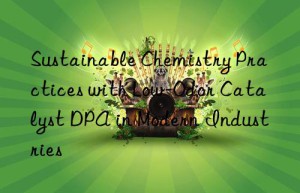 sustainable chemistry practices with low-odor catalyst dpa in modern industries