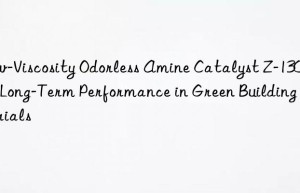 low-viscosity odorless amine catalyst z-130 for long-term performance in green building materials