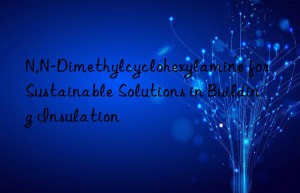 n,n-dimethylcyclohexylamine for sustainable solutions in building insulation
