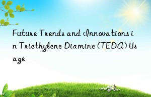 future trends and innovations in triethylene diamine (teda) usage