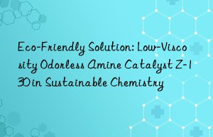 eco-friendly solution: low-viscosity odorless amine catalyst z-130 in sustainable chemistry