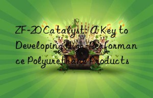 zf-20 catalyst: a key to developing high-performance polyurethane products