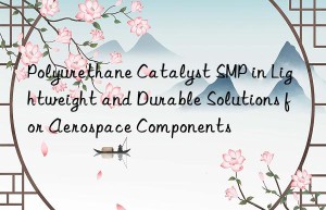 polyurethane catalyst smp in lightweight and durable solutions for aerospace components