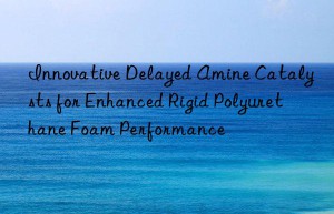 innovative delayed amine catalysts for enhanced rigid polyurethane foam performance