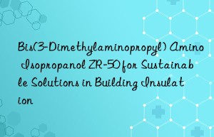 bis(3-dimethylaminopropyl) amino isopropanol zr-50 for sustainable solutions in building insulation