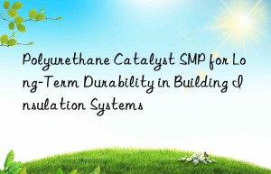 polyurethane catalyst smp for long-term durability in building insulation systems