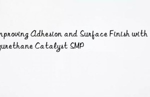 improving adhesion and surface finish with polyurethane catalyst smp