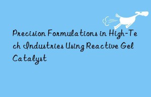 precision formulations in high-tech industries using reactive gel catalyst