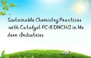 sustainable chemistry practices with catalyst pc-8 dmcha in modern industries