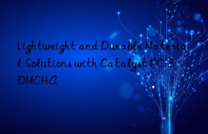 lightweight and durable material solutions with catalyst pc-8 dmcha