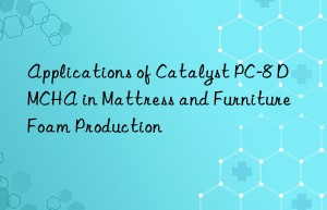 applications of catalyst pc-8 dmcha in mattress and furniture foam production