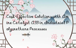 cost-effective solutions with amine catalyst a33 in industrial polyurethane processes