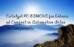 catalyst pc-8 dmcha for enhanced comfort in automotive interior components