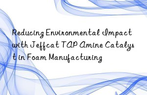 reducing environmental impact with jeffcat tap amine catalyst in foam manufacturing