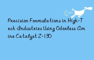 precision formulations in high-tech industries using odorless amine catalyst z-130