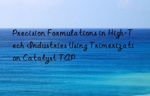 precision formulations in high-tech industries using trimerization catalyst tap