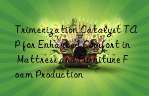 trimerization catalyst tap for enhanced comfort in mattress and furniture foam production