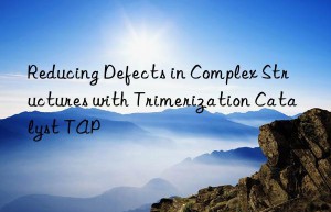 reducing defects in complex structures with trimerization catalyst tap