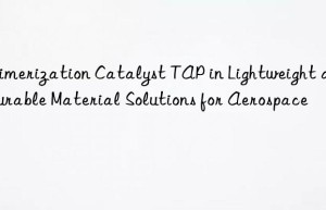 trimerization catalyst tap in lightweight and durable material solutions for aerospace