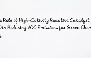 the role of high-activity reactive catalyst zf-10 in reducing voc emissions for green chemistry