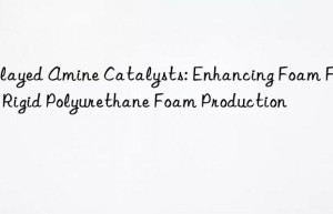 delayed amine catalysts: enhancing foam flow in rigid polyurethane foam production