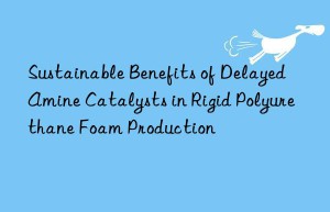 sustainable benefits of delayed amine catalysts in rigid polyurethane foam production