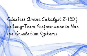 odorless amine catalyst z-130 for long-term performance in marine insulation systems