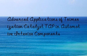advanced applications of trimerization catalyst tap in automotive interior components