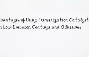 advantages of using trimerization catalyst tap in low-emission coatings and adhesives