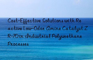 cost-effective solutions with reactive low-odor amine catalyst zr-70 in industrial polyurethane processes