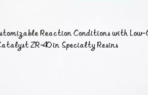 customizable reaction conditions with low-odor catalyst zr-40 in specialty resins