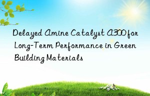 delayed amine catalyst a300 for long-term performance in green building materials