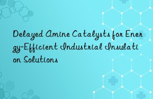 delayed amine catalysts for energy-efficient industrial insulation solutions