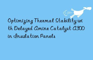 optimizing thermal stability with delayed amine catalyst a300 in insulation panels