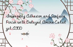 improving adhesion and surface finish with delayed amine catalyst a300