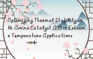 optimizing thermal stability with amine catalyst a33 in extreme temperature applications