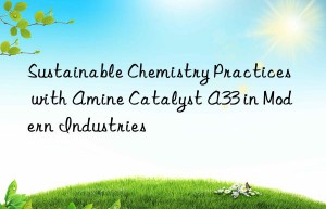 sustainable chemistry practices with amine catalyst a33 in modern industries